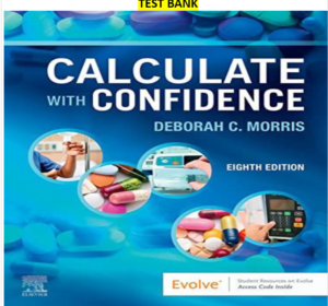 Calculate with Confidence 8Ed. by Deborah C. Morris.- Complete, Elaborated and Latest. Test Bank - ALL Chapters1-24(181 pages) included and updated for 2023