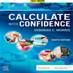 Calculate with Confidence 8Ed. by Deborah C. Morris.- Complete, Elaborated and Latest. Test Bank - ALL Chapters1-24(181 pages) included and updated for 2023